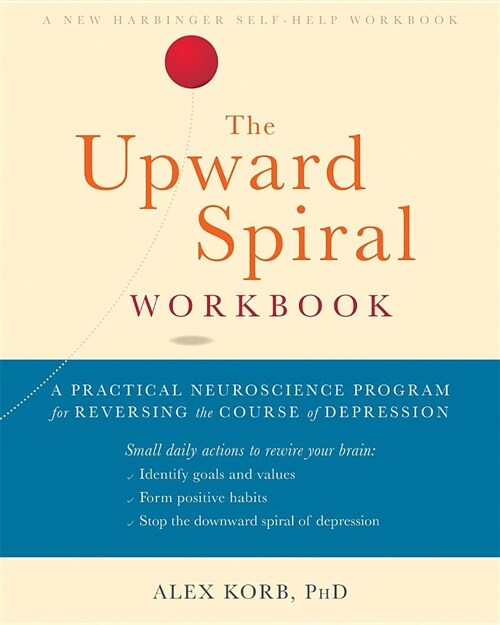 The Upward Spiral Workbook: A Practical Neuroscience Program for Reversing the Course of Depression (Paperback)