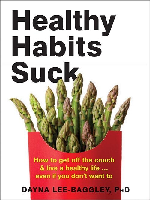 Healthy Habits Suck: How to Get Off the Couch and Live a Healthy Life... Even If You Dont Want to (Paperback)