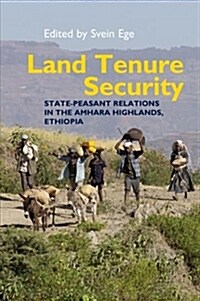 Land Tenure Security : State-peasant relations in the Amhara Highlands, Ethiopia (Hardcover)