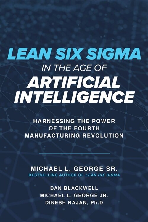 Lean Six SIGMA in the Age of Artificial Intelligence: Harnessing the Power of the Fourth Industrial Revolution (Hardcover)