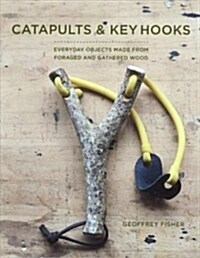 Slingshots & Key Hooks: 15 Everyday Objects Made from Foraged and Gathered Wood (Paperback)