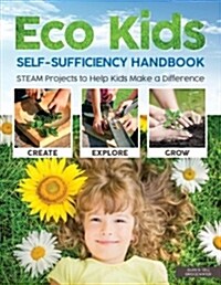 Eco Kids Self-Sufficiency Handbook: Steam Projects to Help Kids Make a Difference (Paperback)