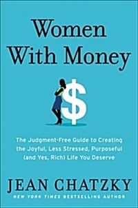 Women with Money: The Judgment-Free Guide to Creating the Joyful, Less Stressed, Purposeful (And, Yes, Rich) Life You Deserve (Hardcover)