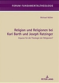 Religion Und Religionen Bei Karl Barth Und Joseph Ratzinger: Impulse Fuer Die Theologie Der Religionen? (Hardcover)