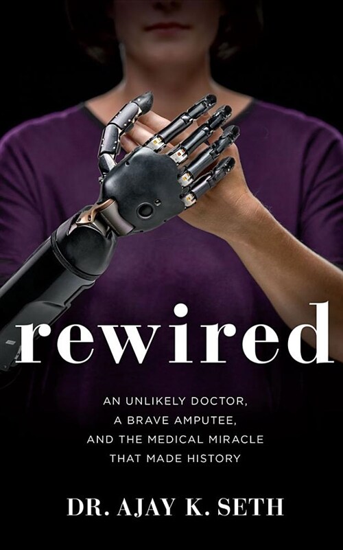 Rewired: An Unlikely Doctor, a Brave Amputee, and the Medical Miracle That Made History (Audio CD, Library)