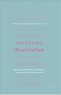 Observing Acceleration: Uncovering the Effects of Accelerators on Impact-Oriented Entrepreneurs (Paperback, 2019)