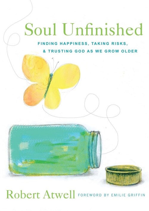 Soul Unfinished: Finding Happiness, Taking Risks, and Trusting God as We Grow Older (Paperback)