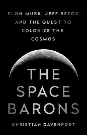 The Space Barons: Elon Musk, Jeff Bezos, and the Quest to Colonize the Cosmos (Paperback)