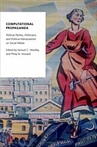 Computational Propaganda: Political Parties, Politicians, and Political Manipulation on Social Media (Paperback)