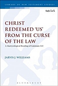 Christ Redeemed Us from the Curse of the Law : A Jewish Martyrological Reading of Galatians 3.13 (Hardcover)