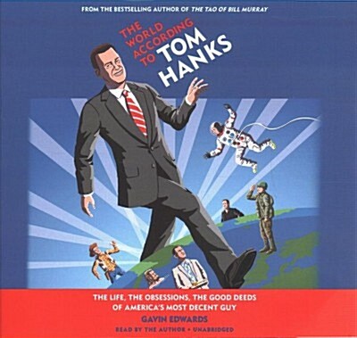 The World According to Tom Hanks Lib/E: The Life, the Obsessions, the Good Deeds of Americas Most Decent Guy (Audio CD)