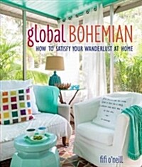 Global Bohemian : How to Satisfy Your Wanderlust at Home (Hardcover)