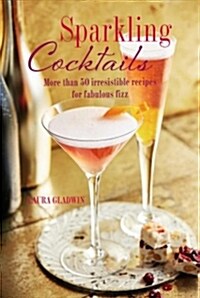 Sparkling Cocktails : More Than 50 Irresistible Recipes for Fabulous Fizz (Hardcover)