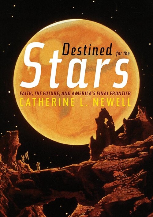 Destined for the Stars: Faith, the Future, and Americas Final Frontier (Hardcover)