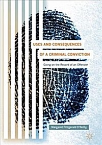 Uses and Consequences of a Criminal Conviction : Going on the Record of an Offender (Hardcover, 1st ed. 2018)