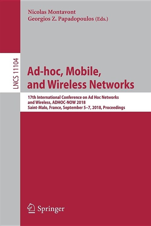 Ad-Hoc, Mobile, and Wireless Networks: 17th International Conference on Ad Hoc Networks and Wireless, Adhoc-Now 2018, Saint-Malo, France, September 5- (Paperback, 2018)