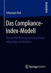 Das Compliance-Index-Modell: Wie Der Wertbeitrag Von Compliance Aufgezeigt Werden Kann (Paperback, 1. Aufl. 2018)