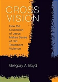 Cross Vision: How the Crucifixion of Jesus Makes Sense of Old Testament Violence (Paperback)