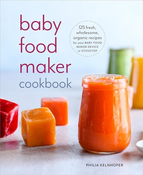 Baby Food Maker Cookbook: 125 Fresh, Wholesome, Organic Recipes for Your Baby Food Maker Device or Stovetop (Paperback)