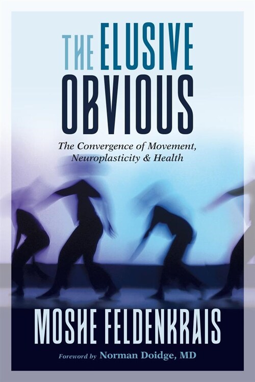 The Elusive Obvious: The Convergence of Movement, Neuroplasticity, and Health (Paperback)