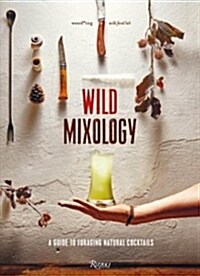 Wild Mixology: A Guide to Foraging Natural Cocktails (Hardcover)