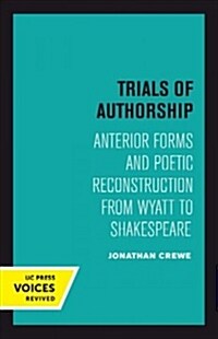 Trials of Authorship: Anterior Forms and Poetic Reconstruction from Wyatt to Shakespeare Volume 9 (Paperback)