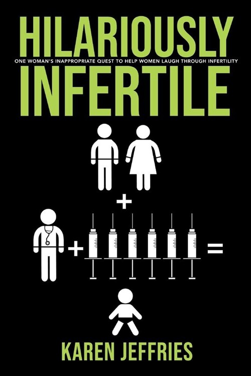 Hilariously Infertile: One Womans Inappropriate Quest to Help Women Laugh Through Infertility. Volume 1 (Paperback)