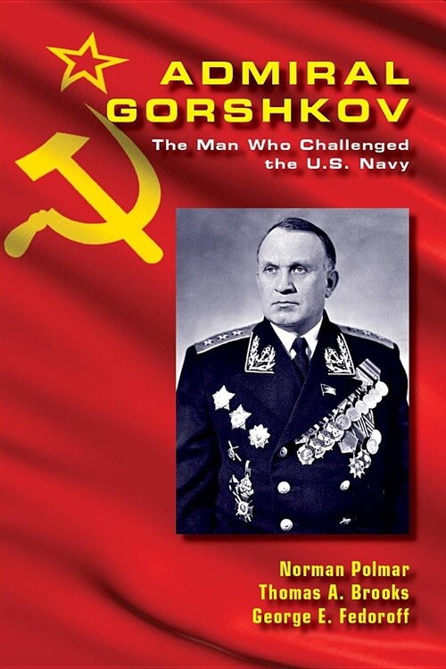 Admiral Gorshkov: The Man Who Challenged the U.S. Navy (Hardcover)