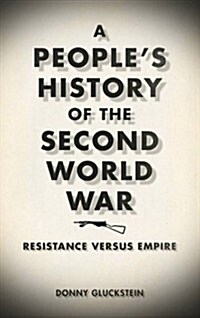 A Peoples History of the Second World War : Resistance Versus Empire (Paperback)
