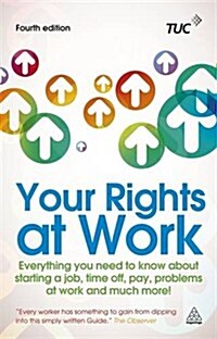 The Your Rights at Work : Everything You Need to Know About Starting a Job, Time off, Pay, Problems at Work and Much More! (Paperback, 4 Rev ed)