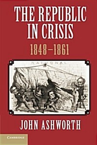 The Republic in Crisis, 1848–1861 (Paperback)