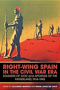 Right-Wing Spain in the Civil War Era: Soldiers of God and Apostles of the Fatherland, 1914-45 (Paperback, New)