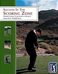Success in the Scoring Zone: Stroke-Saving Strategies & Secrets from PGA Tour Pros (Paperback)