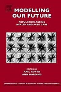 Modelling Our Future : Population Ageing, Health and Aged Care (Hardcover)