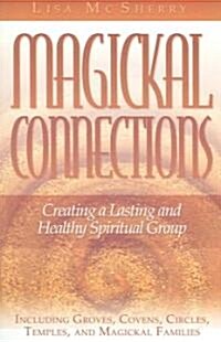 Magickal Connections: Creating a Lasting and Healthy Spiritual Group (Paperback)