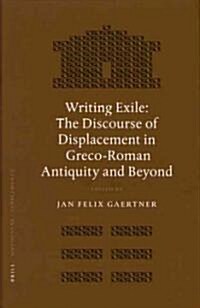 Writing Exile: The Discourse of Displacement in Greco-Roman Antiquity and Beyond (Hardcover)