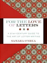 For the Love of Letters: A 21st-Century Guide to the Art of Letter Writing (Hardcover)