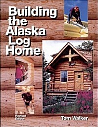 Building the Alaska Log Home (Paperback, Revised)