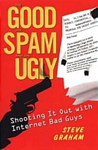 The Good the Spam and the Ugly: Shooting It Out with Internet Bad Guys (Paperback)