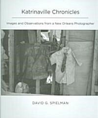 Katrinaville Chronicles: Images and Observations from a New Orleans Photographer (Hardcover)