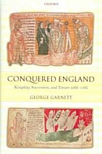 Conquered England : Kingship, Succession, and Tenure 1066-1166 (Hardcover)