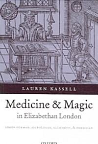 Medicine and Magic in Elizabethan London : Simon Forman: Astrologer, Alchemist, and Physician (Paperback)