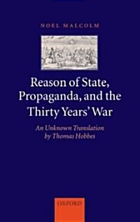 Reason of State, Propaganda, and the Thirty Years War : An Unknown Translation by Thomas Hobbes (Hardcover)