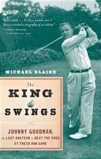 The King of Swings: Johnny Goodman, the Last Amateur to Beat the Pros at Their Own Game (Paperback)