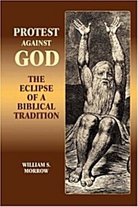 Protest Against God: The Eclipse of a Biblical Tradition (Hardcover)