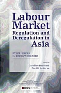 Labour Market Regulation and Deregulation in Asia: Experiences in Recent Decades (Hardcover)