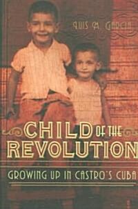 Child of the Revolution: Growing Up in Castros Cuba (Paperback)