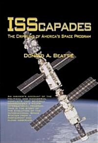 Isscapades: The Crippling of Americas Space Program (Paperback)