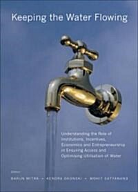 Keeping the Water Flowing: Understanding the Role of Institutions, Incentives, Economics and Entrepreneurship in Ensuring Access and Optimising U (Hardcover)