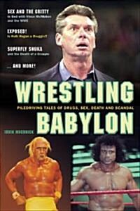 Wrestling Babylon: Piledriving Tales of Drugs, Sex, Death, and Scandal (Paperback)